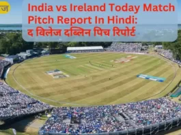 India vs Ireland Today Match Pitch Report In Hindi द विलेज दब्लिन पिच रिपोर्ट