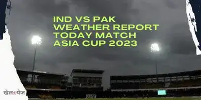 IND vs PAK Weather Report Today Match Asia cup 2023 super 4