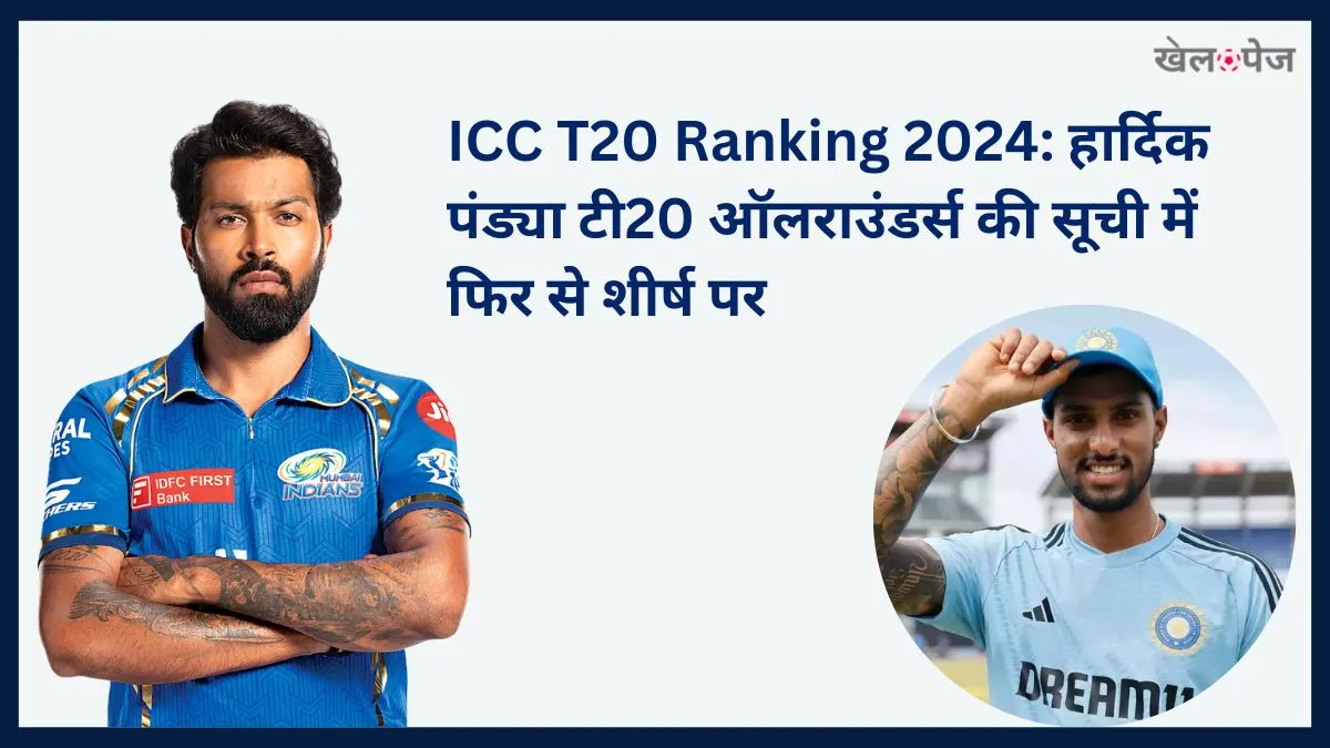 ICC T20 Ranking 2024 हार्दिक पंड्या टी20 ऑलराउंडर्स की सूची में फिर से शीर्ष पर